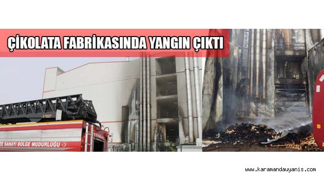CİKOLATA FABRİKASINDA ÇIKAN YANGIN KORKUTTU