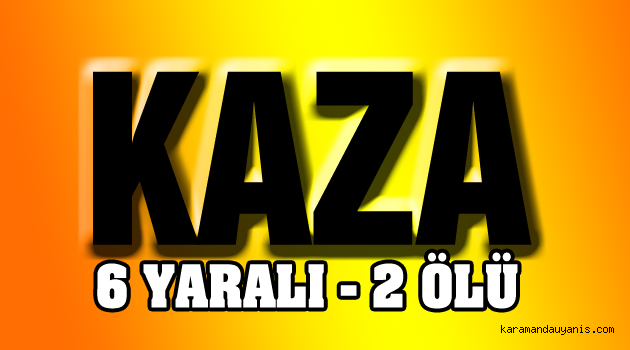 DEDE TORUN ÖLDÜ, 6 YARALI