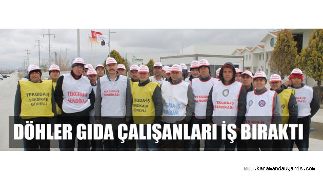 DÖHLER GIDA ÇALIŞANLARI İŞ BIRAKTI