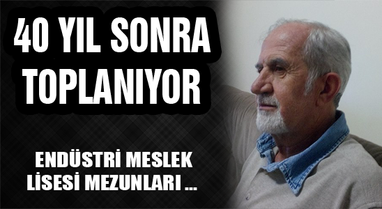 Endüstri Meslek Lisesi Mezunları 40 Yıl Sonra Toplanıyor