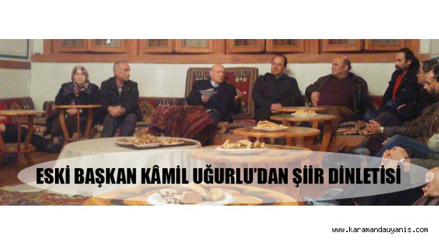 ESKİ BAŞKAN KÂMİL UĞURLU’DAN ŞİİR DİNLETİSİ