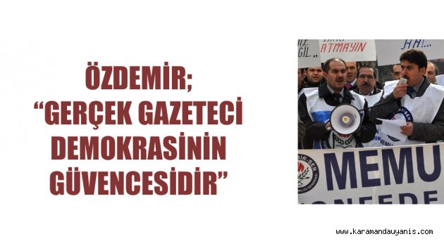 GAZETECİ DEMOKRASİNİN GÜVENCESİDİR