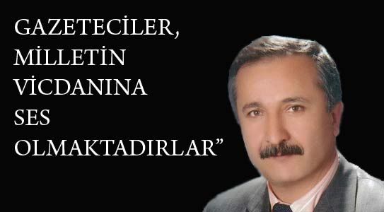 “gazeteciler, Milletin Vicdanına Ses Olmaktadırlar”