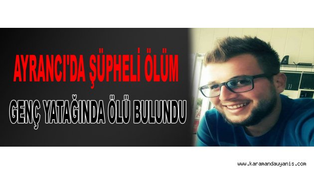 GENÇ YATAĞINDA ÖLÜ BULUNDU