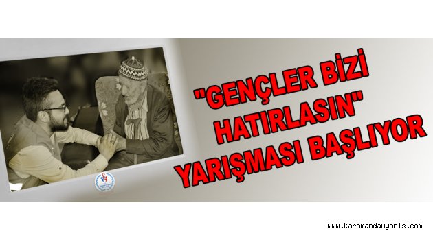 "GENÇLER BİZİ HATIRLASIN" YARIŞMASI BAŞLIYOR