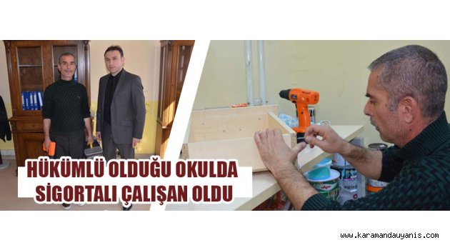 HÜKÜMLÜ OLDUĞU OKULDA SİGORTALI ÇALIŞAN OLDU