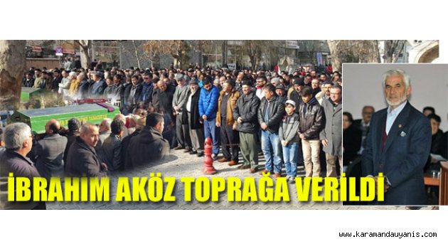 İBRAHİM AKÖZ TOPRA VERİLDİ