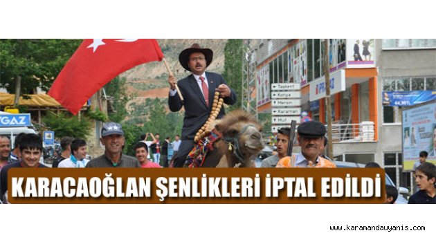 KARACAOĞLAN ŞENLİKLERİ İPTAL EDİLDİ