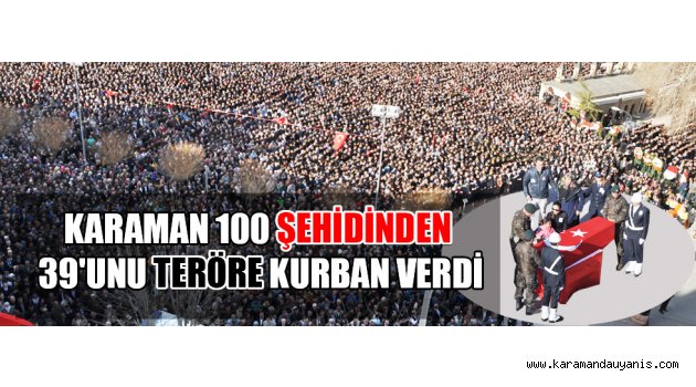 KARAMAN 100 ŞEHİDİNDEN 39'UNU TERÖRE KURBAN VERDİ
