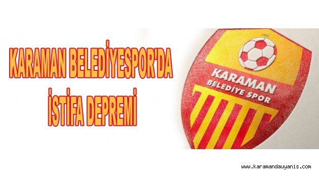 KARAMAN BELEDİYESPOR'DA İSTİFA DEPREMİ