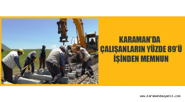 KARAMAN’DA ÇALIŞANLARIN %88.9’U İŞİNDEN MEMNUN