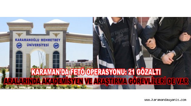 KARAMAN’DA FETÖ OPERASYONU: 21 GÖZALTI