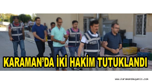 KARAMAN’DA İKİ HAKİM TUTUKLANDI