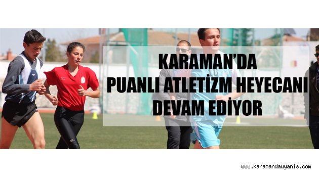 KARAMAN’DA PUANLI ATLETİZM HEYECANI DEVAM EDİYOR