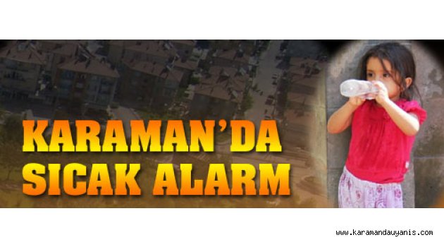 KARAMAN’DA SICAK ALARM