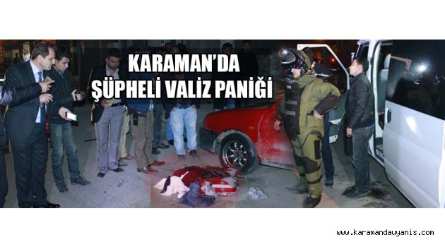 KARAMAN’DA ŞÜPHELİ VALİZ PANİĞİ