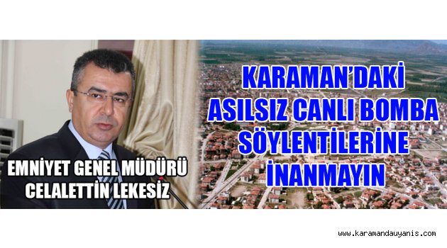 KARAMAN’DAKİ ASILSIZ CANLI BOMBA SÖYLENTİLERİNE İNANMAYIN