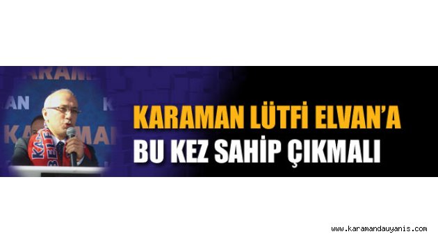 Karaman’dan aday olmasını sağlamalı