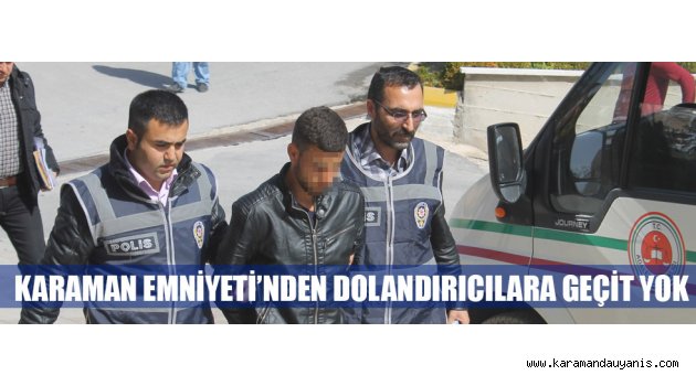 KARAMAN EMNİYETİ’NDEN DOLANDIRICILARA GEÇİT YOK