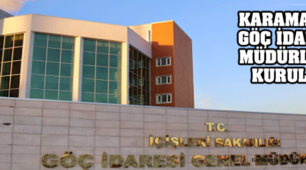 KARAMAN İL GÖÇ İDARESİ MÜDÜRLÜĞÜ KURULDU