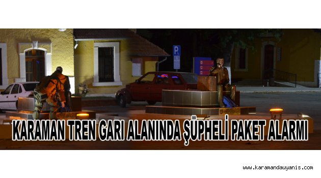 KARAMAN TREN GARI ALANINDA ŞÜPHELİ PAKET ALARMI