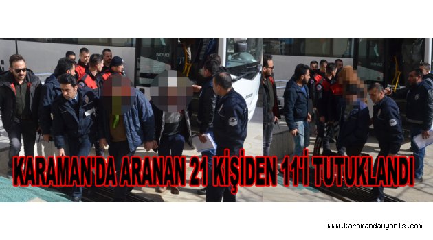 KARAMAN'DA ARANAN 21 KİŞİDEN 11'İ TUTUKLANDI