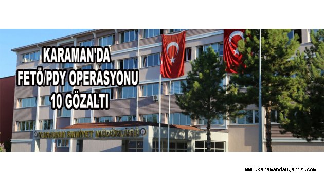 KARAMAN'DA FETÖ/PDY OPERASYONU: 10 GÖZALTI