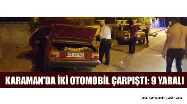 KARAMAN'DA İKİ OTOMOBİL ÇARPIŞTI: 9 YARALI
