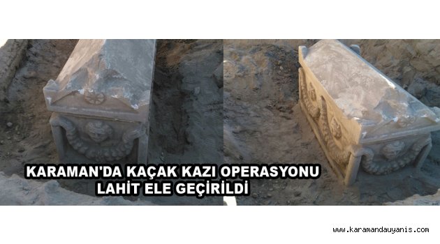KARAMAN'DA KAÇAK KAZI OPERASYONU, LAHİT ELE GEÇİRİLDİ