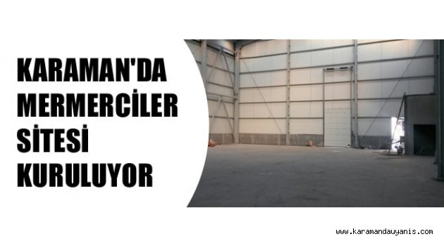 KARAMAN'DA MERMERCİLER SİTESİ KURULUYOR