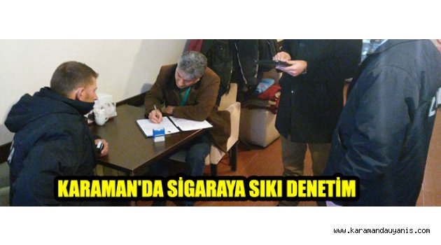 KARAMAN'DA SİGARAYA SIKI DENETİM