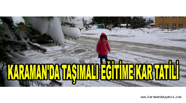 KARAMAN'DA TAŞIMALI EĞİTİME KAR TATİLİ
