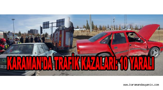 KARAMAN'DA TRAFİK KAZALARI 10 YARALI