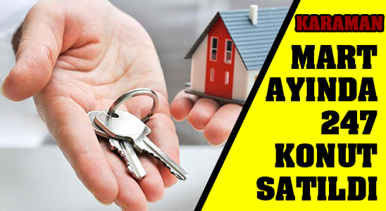 Karaman’da Mart Ayında 247 Konut Satıldı
