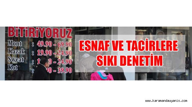 KARAMAN'DAKİ ESNAF VE TACİRLERE SIKI DENETİM