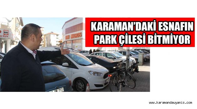 KARAMAN&#039;DAKİ ESNAFIN PARK ÇİLESİ BİTMİYOR