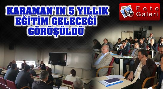 Karaman’ın 5 Yıllık Eğitim Geleceği Görüşüldü