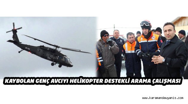 KAYBOLAN GENÇ AVCIYI HELİKOPTER DESTEKLİ ARAMA ÇALIŞMASI