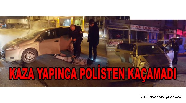 KAZA YAPINCA POLİSTEN KAÇAMADI
