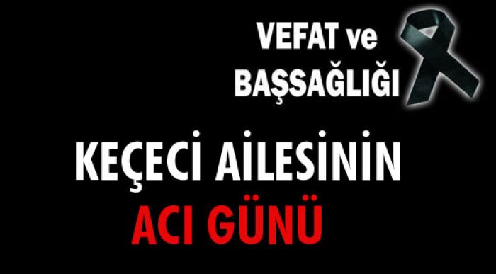 Keçeci Ailesinin Acı Günü