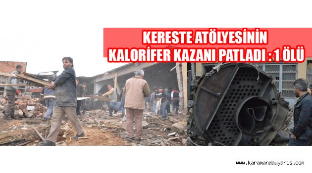KERESTE ATÖLYESİNİN KALORİFER KAZANI PATLADI: 1 ÖLÜ
