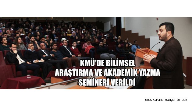 KMÜ’DE BİLİMSEL ARAŞTIRMA VE AKADEMİK YAZMA SEMİNERİ VERİLDİ