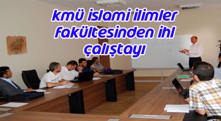 Kmü İslami İlimler Fakültesinden İhl Çalıştayı