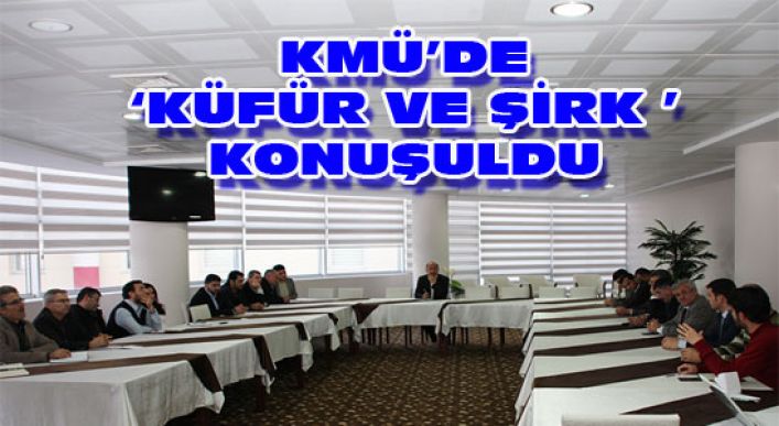 Kmü’de ‘küfür Ve Şirk ’ Kavramları Konuşuldu