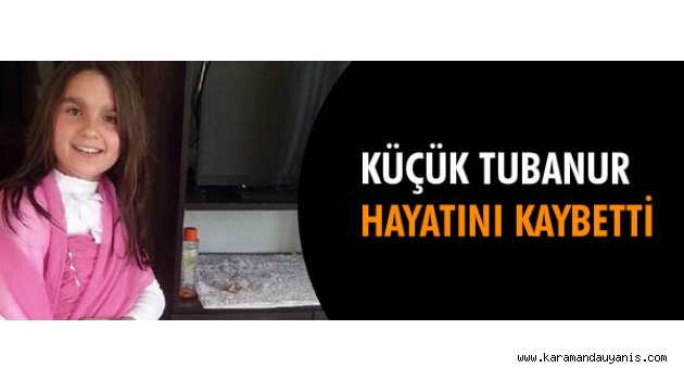 KÜÇÜK TUBA NUR HAYATINI KAYBETTİ