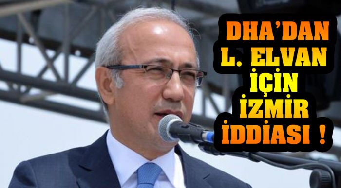 L. Elvan İçin İzmir İddiası !