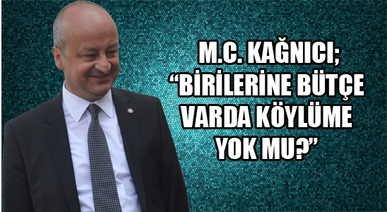 M.c. Kağnıcı; “birilerine Bütçe Varda Köylüme Yok Mu?”