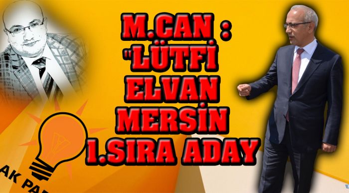 M.can :"lütfi Elvan Mersin 1.sıra Aday Olacak"