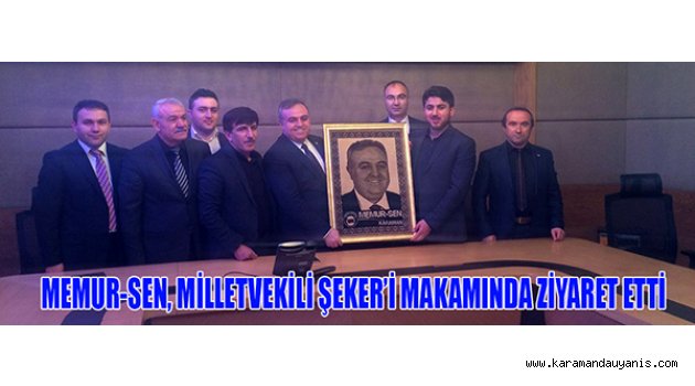 MEMUR-SEN, MİLLETVEKİLİ ŞEKER’İ MAKAMINDA ZİYARET ETTİ