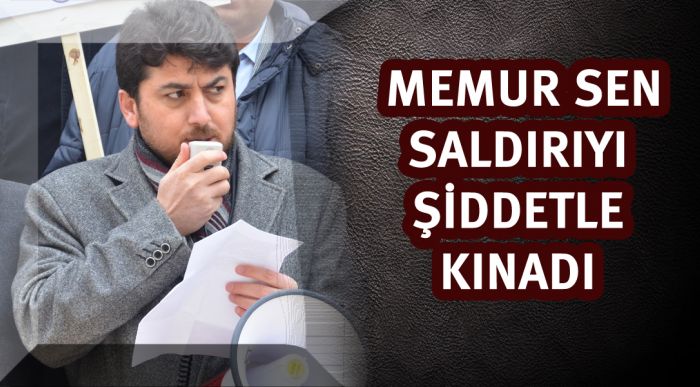 Memur Sen Saldırıyı Şiddetle Kınadı